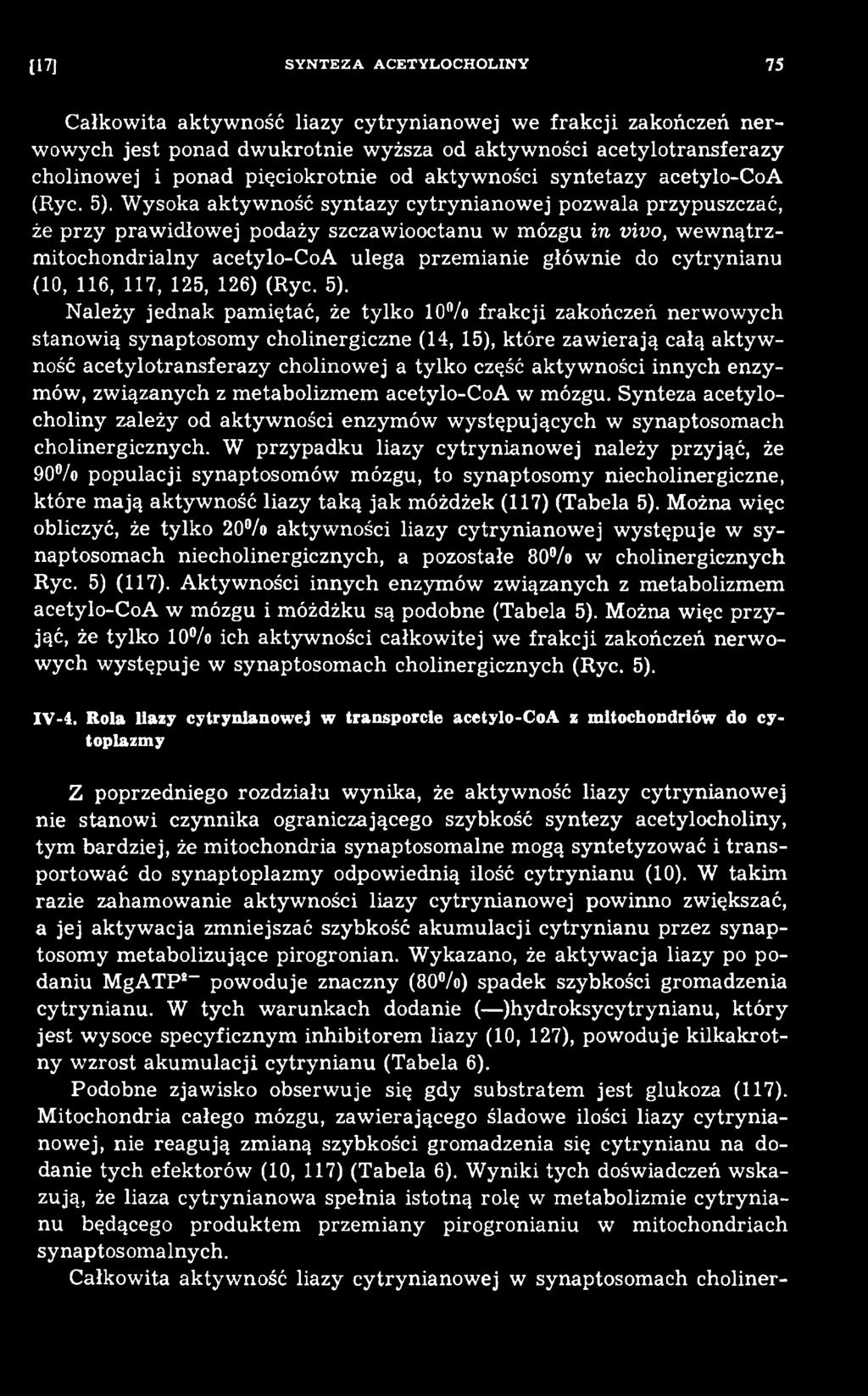 Należy jednak pam iętać, że tylko 10% frakcji zakończeń nerw owych stanow ią synaptosom y cholinergiczne (14, 15), które zaw ierają całą aktyw ność acetylotransferazy cholinowej a tylko część aktyw