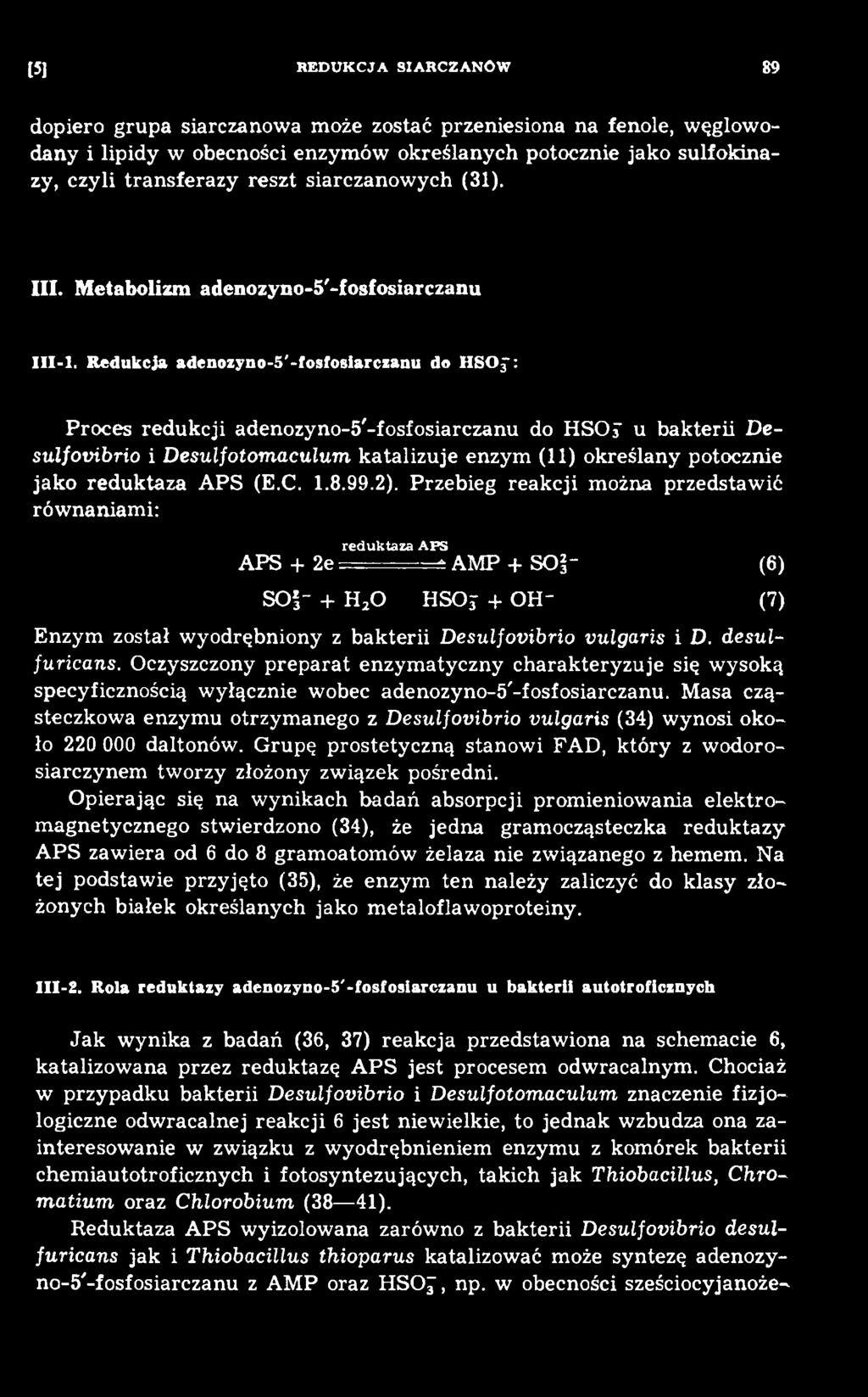 Przebieg reakcji można przedstaw ić rów naniam i: reduktaza APS APS + 2e AMP + SOI" (6) S05~ + H20 HSOj + OH- (7) Enzym został w yodrębniony z bakterii Desulfovibrio vulgaris i D. desulfuricans.