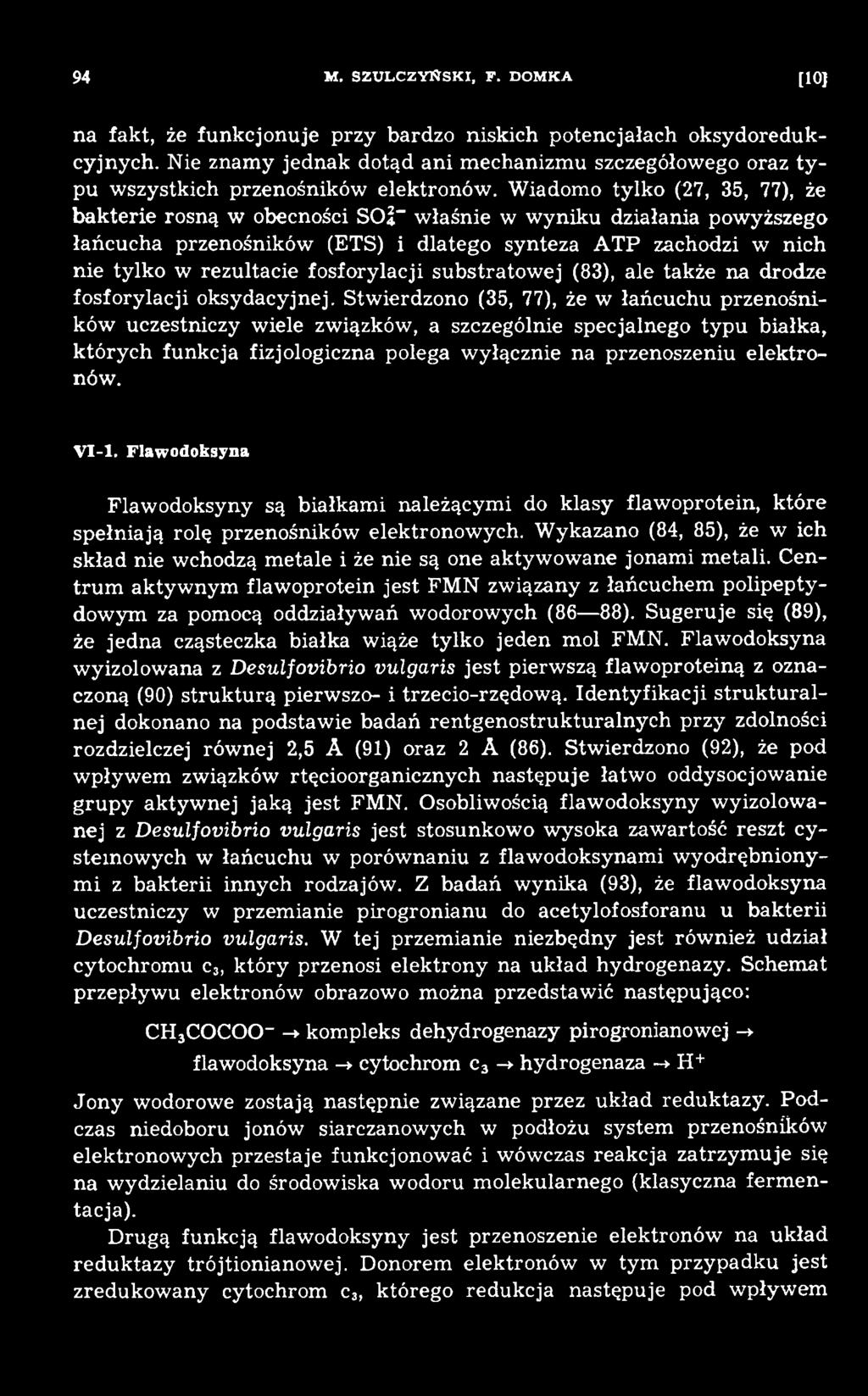 Stw ierdzono (35, 77), że w łańcuchu przenośników uczestniczy wiele związków, a szczególnie specjalnego typu białka, k tó ry c h funkcja fizjologiczna polega w yłącznie na przenoszeniu ele k tro nów.