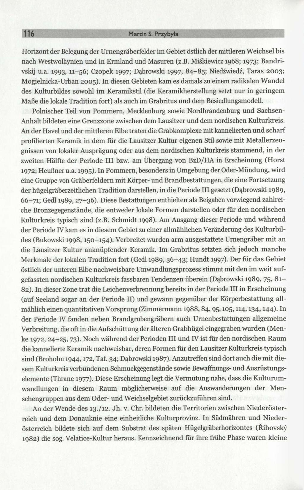 116 Marcin S. Przybyła Horizont der Belegung der Urnengräberfelder im Gebiet östlich der mittleren Weichsel bis nach Westwolhynien und in Ermland und Masuren (z.b. Miśkiewicz 1968; 1973; Bandrivskij u.