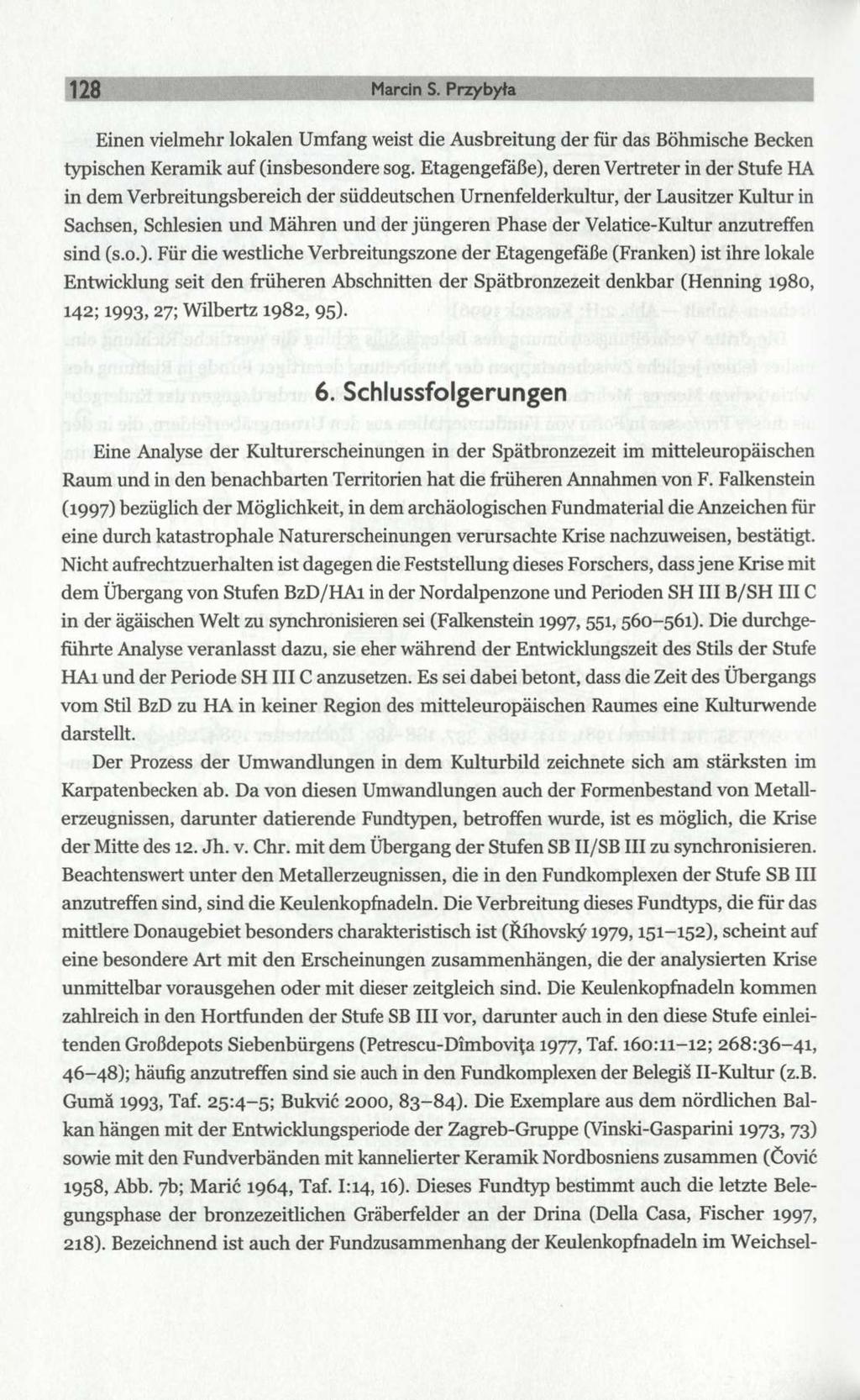 128 Marcin S. Przybyła Einen vielmehr lokalen Umfang weist die Ausbreitung der für das Böhmische Becken typischen Keramik auf (insbesondere sog.