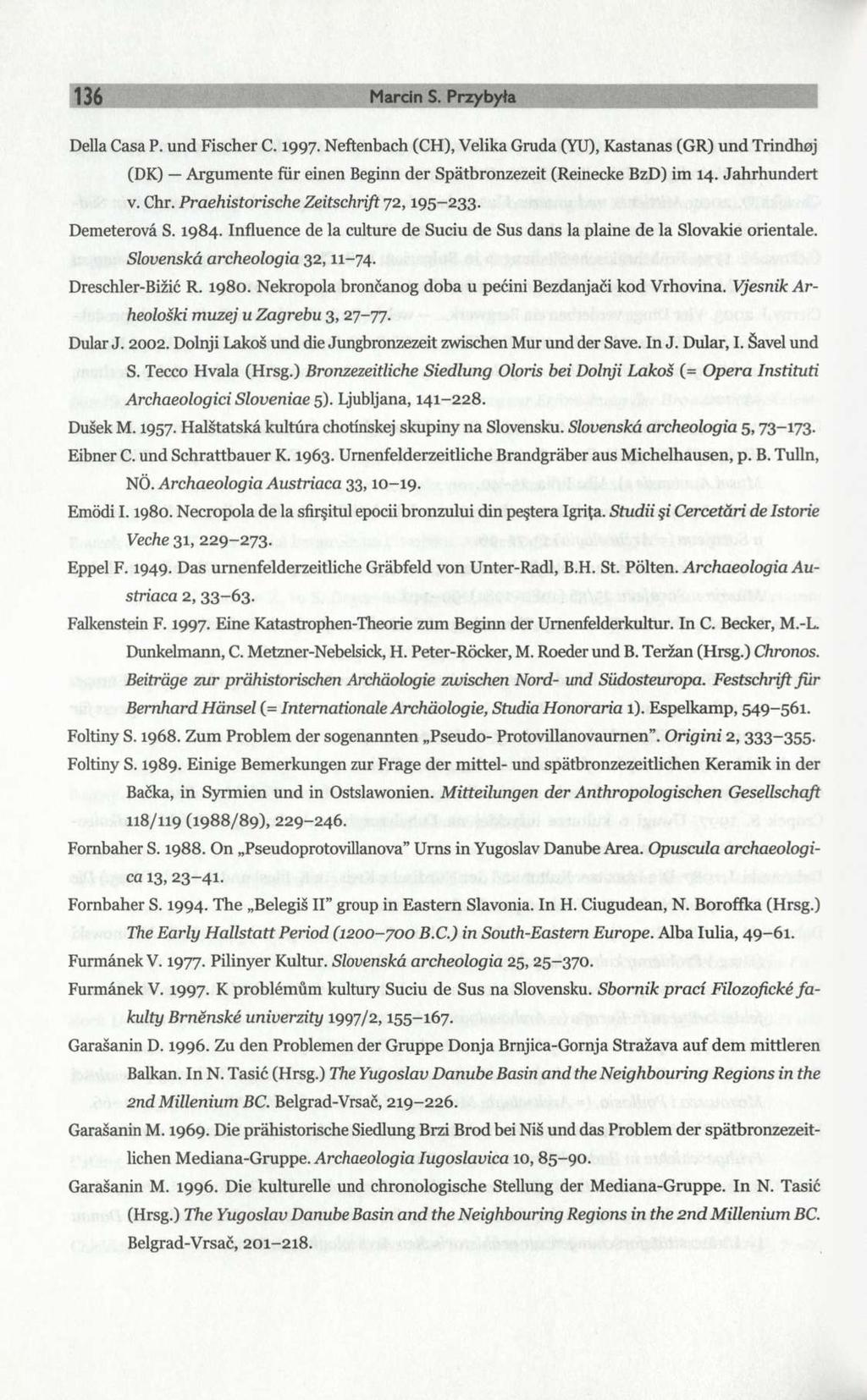 136 Marcin S. Przybyła Della Casa P. und Fischer C. 1997. Neftenbach (CH), Velika Gruda (YU), Kastanas (GR) und Trindhøj (DK) Argumente für einen Beginn der Spätbronzezeit (Reinecke BzD) im 14.