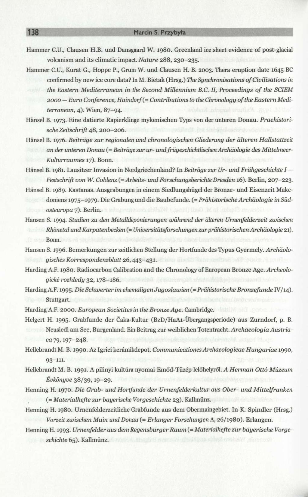 138 Marcin S. Przybyła Hammer C.U., Clausen H.B. und Dansgaard W. 1980. Greenland ice sheet evidence of post-glacial volcanism and its climatic impact. Nature 288, 230-235. Hammer C.U., Kurat G.