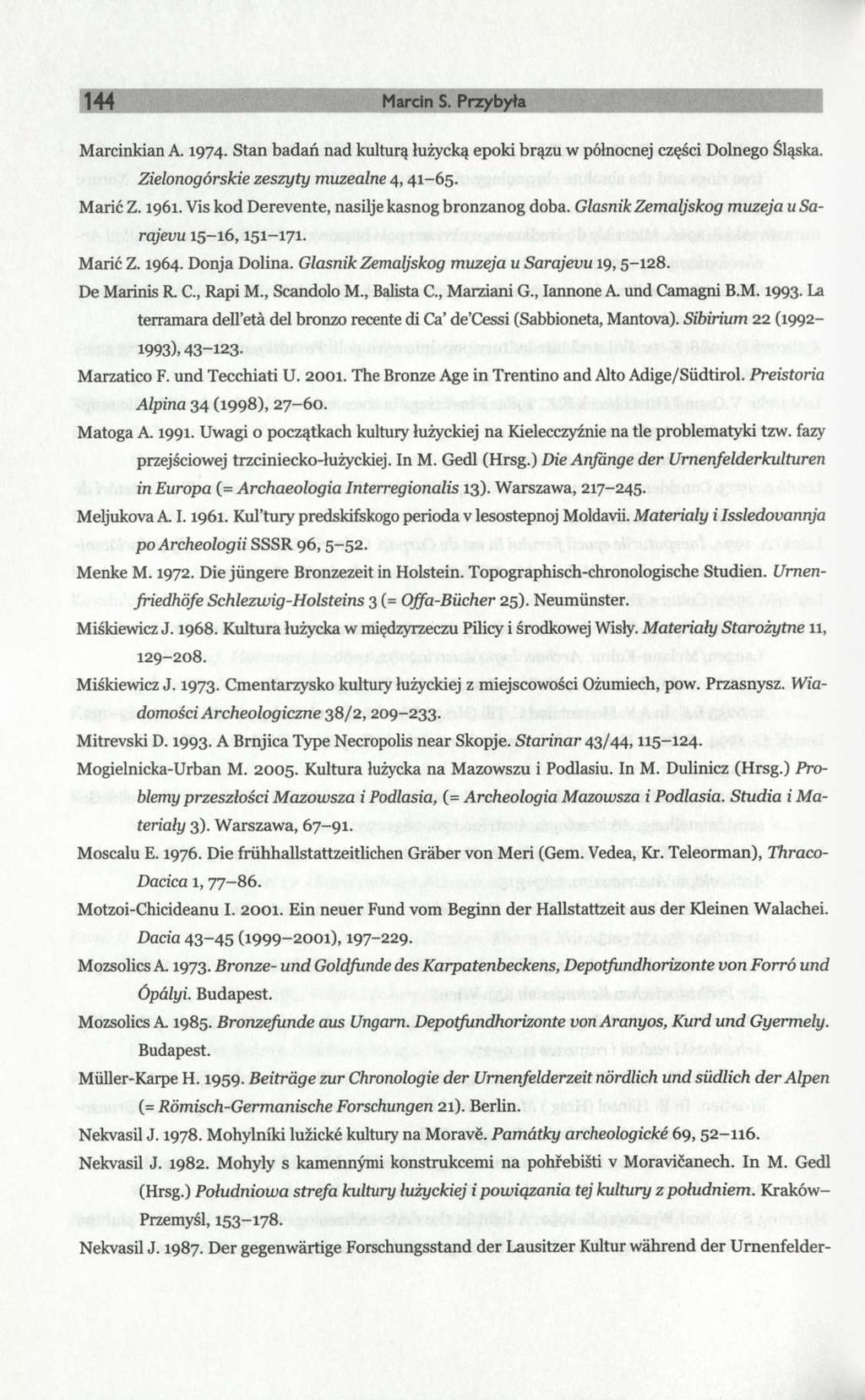 144 Marcin S. Przybyła Marcinkian A. 1974. Stan badań nad kulturą łużycką epoki brązu w północnej części Dolnego Śląska. Zielonogórskie zeszyty muzealne 4,41-65. Marić Z. 1961.