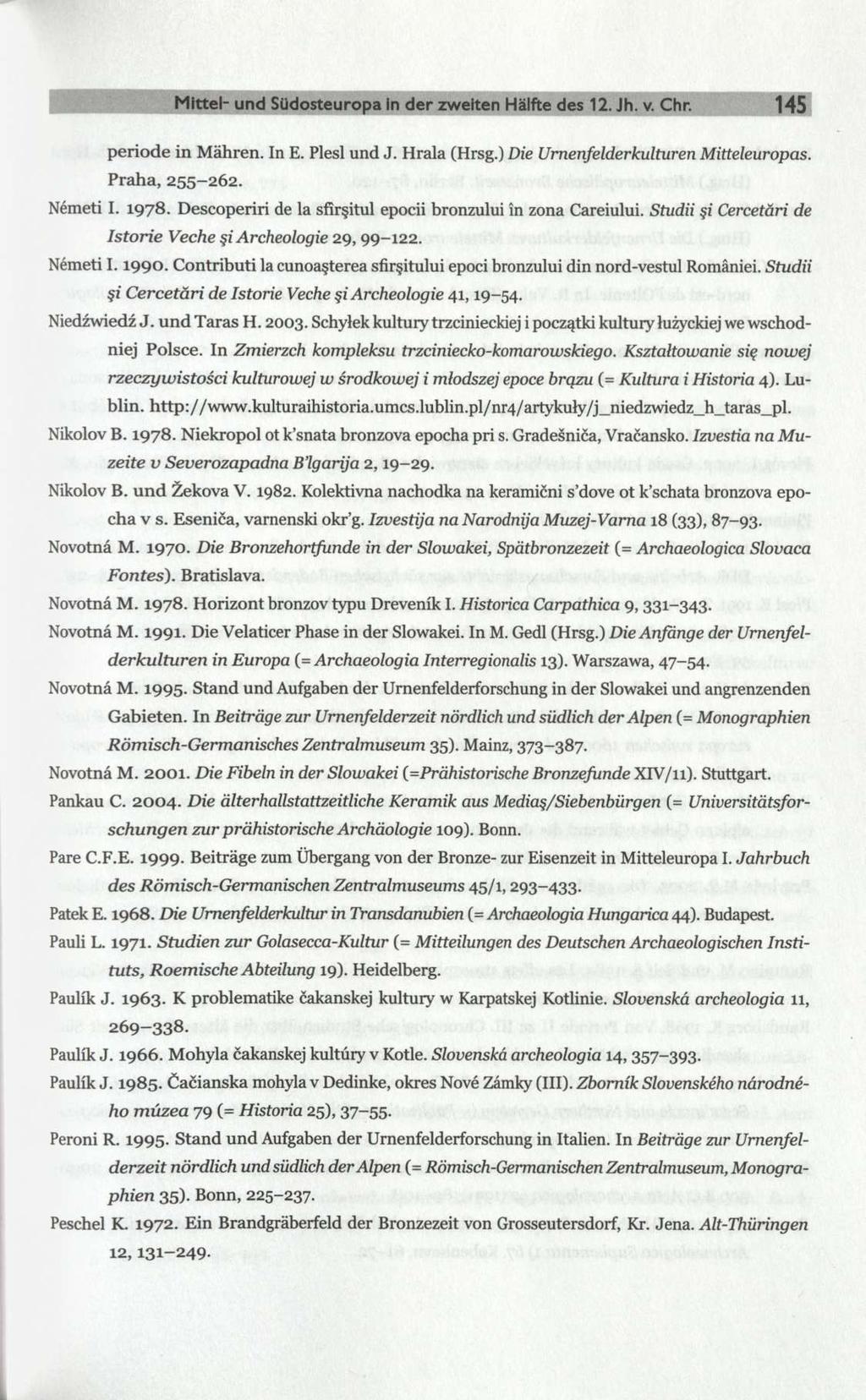 Mittel- und Südosteuropa in der zweiten Hälfte des 12. Jh. v. Chr. 145 periode in Mähren. In E. Plesl und J. Hrala (Hrsg.) Die Urnenfelderkulturen Mitteleuropas. Praha, 255-262. Németi I. 1978.