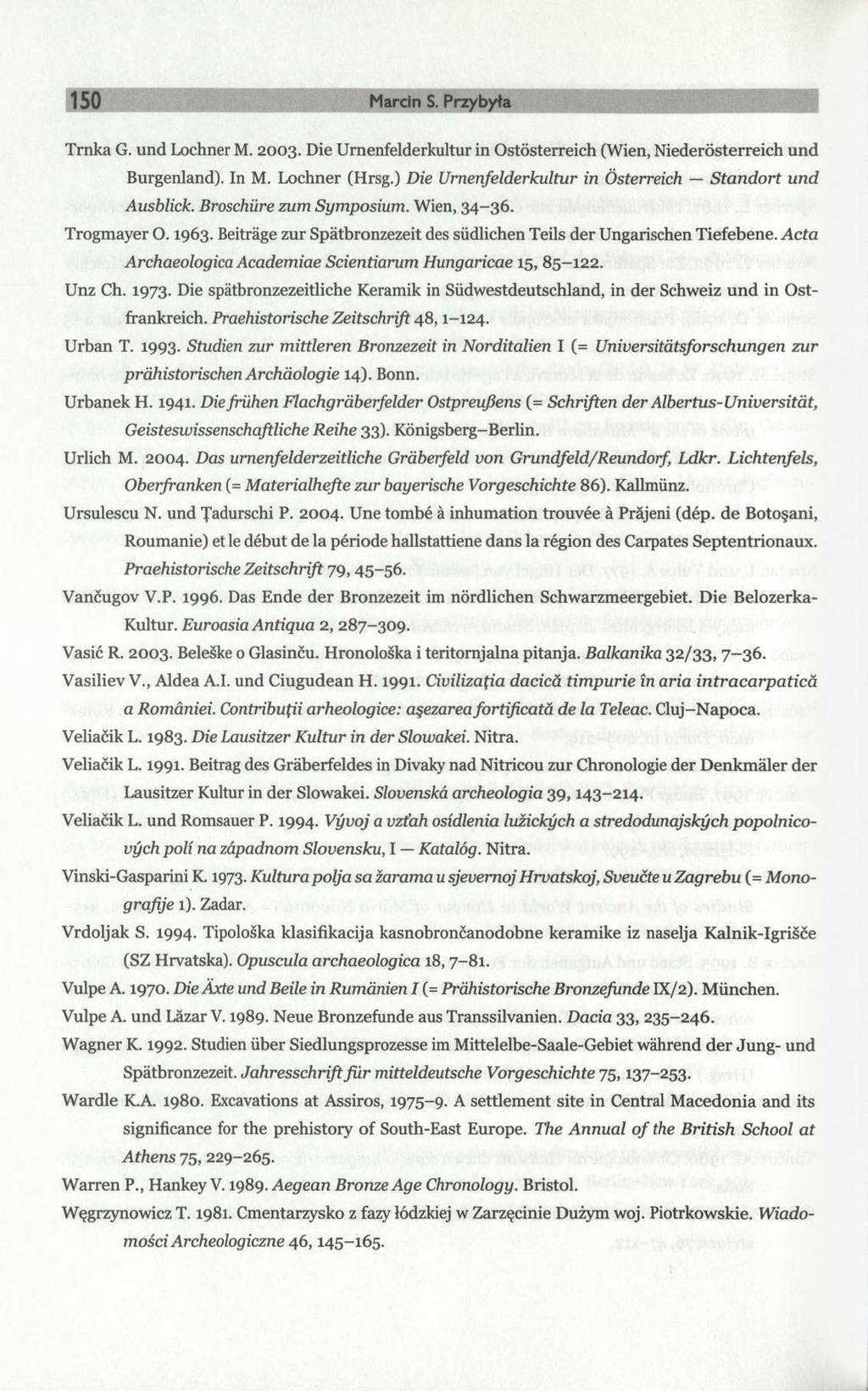 150 Marcin S. Przybyła Trnka G. und Lochner M. 2003. Die Urnenfelderkultur in Ostösterreich (Wien, Niederösterreich und Burgenland). In M. Lochner (Hrsg.