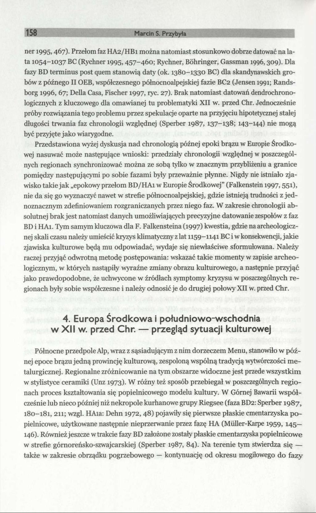 158 Marcin S. Przybyła ner 1995,467). Przełom faz HA2/HB1 można natomiast stosunkowo dobrze datować na lata 1054-1037 BC (Rychner 1995,457-460; Rychner, Böhringer, Gassman 1996,309).