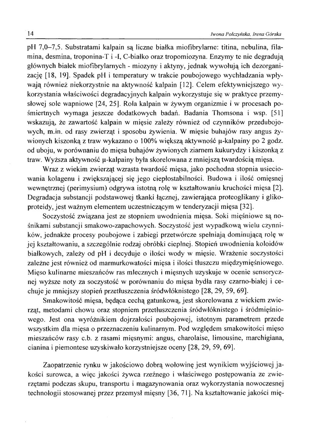 14 Iwona Połczyńska, Irena Górska ph 7,0-7,5. Substratami kalpain są liczne białka miofibrylarne: titina, nebulina, filamina, desmina, troponina-t i -I, C-białko oraz tropomiozyna.