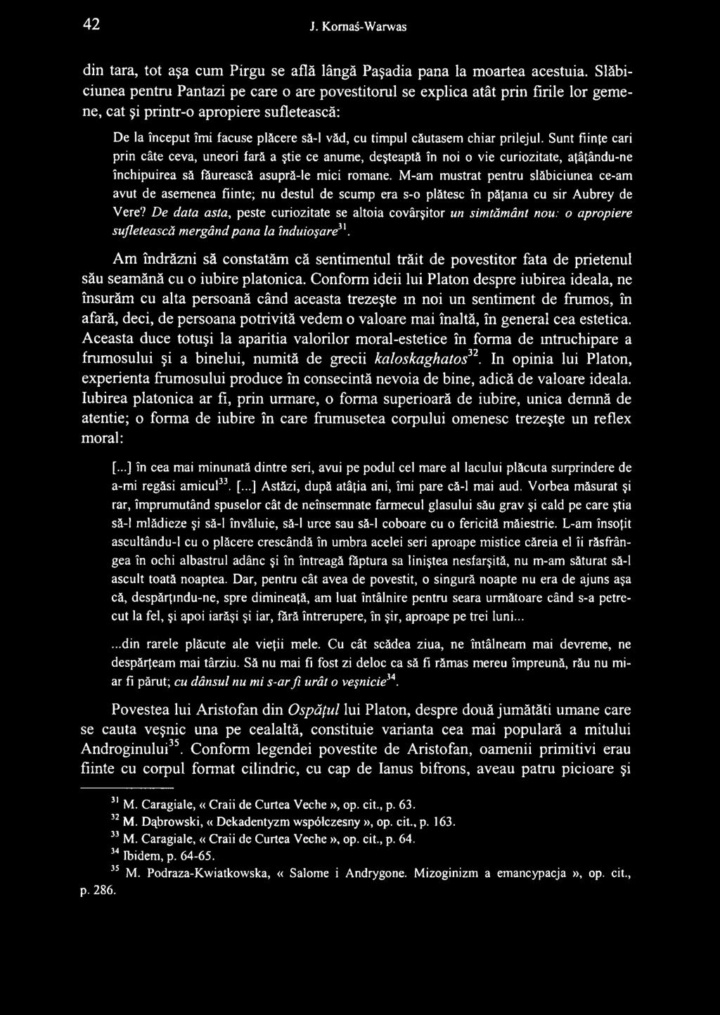 chiar prilejul. Sunt fiinte cari prin càte ceva, uneori farà a ętie ce anume, dejteaptà in noi o vie curiozitate, a(à[àndu-ne inchipuirea sà fèureascs asuprà-le mici romane.