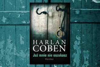 Kurier Zamkowy nr 1/2017/2018 3 Rok z książką: JUŻ MNIE NIE OSZUKASZ Harlan Coben w swoich powieściach przyzwyczaja nas do nader przyjemnego wysiłku zmagania się z prawdą faktów, która rzadko kiedy