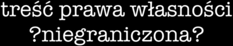 treść prawa własności?niegraniczona?