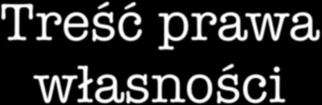 Treść prawa własności ius possidendi ius fruendi