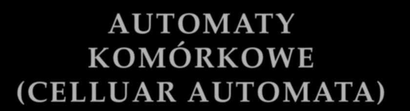 AUTOMATY KOMÓRKOWE