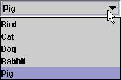 Komponent: JComboBox String[] petstrings = { "Bird", "Cat", "Dog", "Rabbit", "Pig" }; JComboBox petlist = new JComboBox(petStrings);