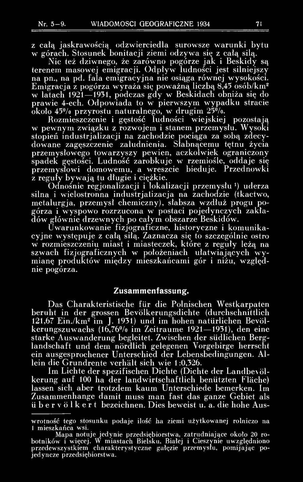 Emigracja z pogórza wyraża się poważną liczbą 8,45 osób/km 2 w latach 1921 1931, podczas gdy w Beskidach obniża się do prawie 4-ech.