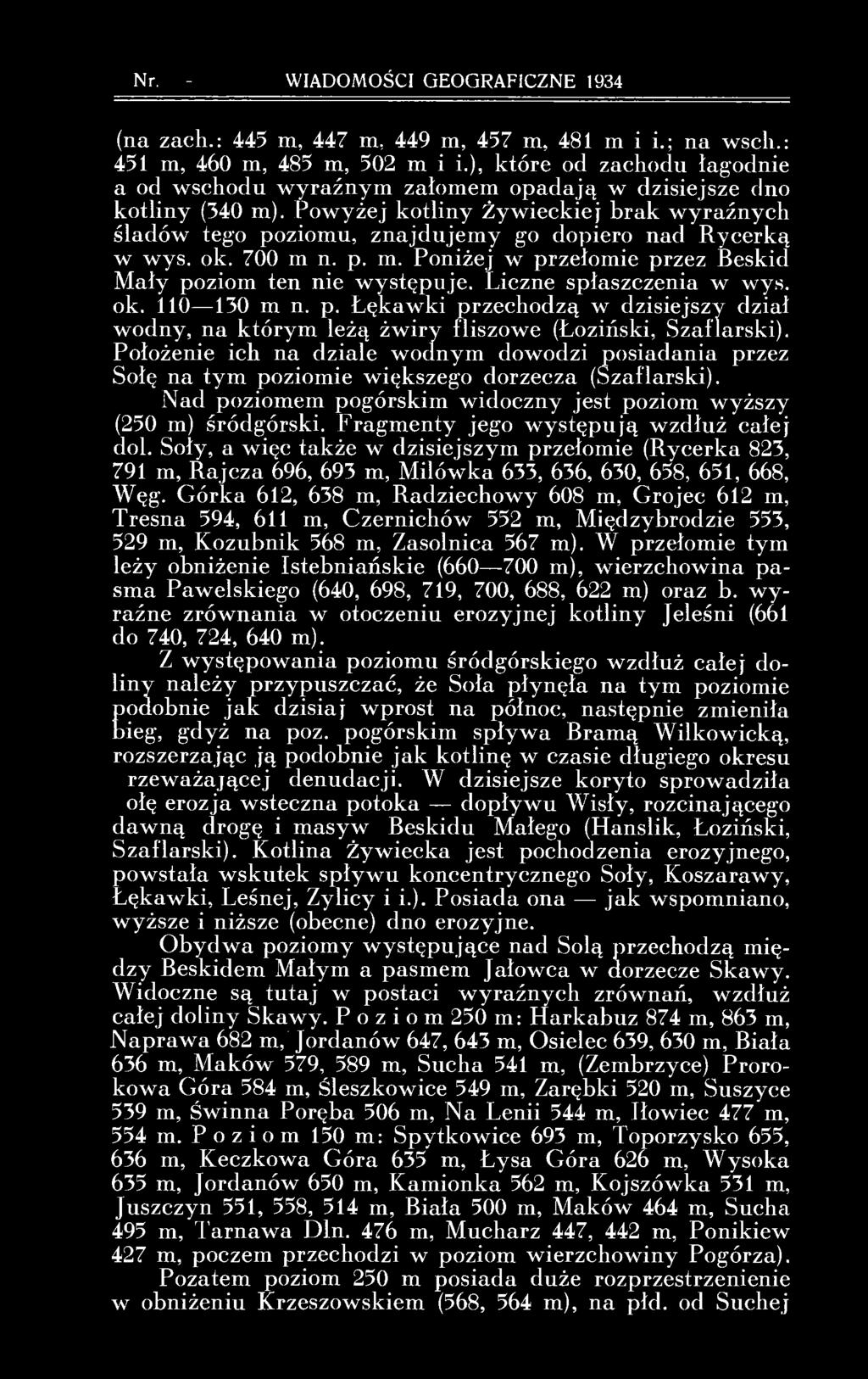 Powyżej kotliny Żywieckiej brak wyraźnych śladów tego poziomu, znajdujemy go dopiero nad Rycerką w wys. ok. 700 m n. p. m. Poniżej w przełomie przez Beskid Mały poziom ten nie występuje.