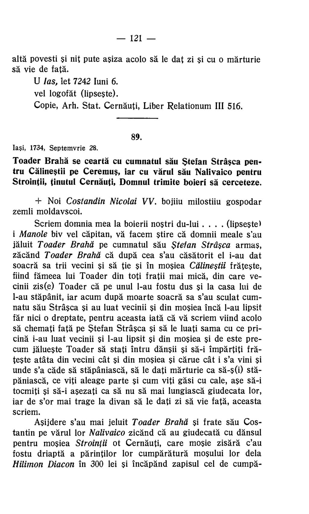 121 alts povesti Si nit pute asiza acolo sä le dat zi si cu o marturie sa vie de fats. U las, let 7242 Iuni 6. vel logofat (lipseste). Copie, Arh. Stat. Cernauti, Liber Relationum III 516. 89.