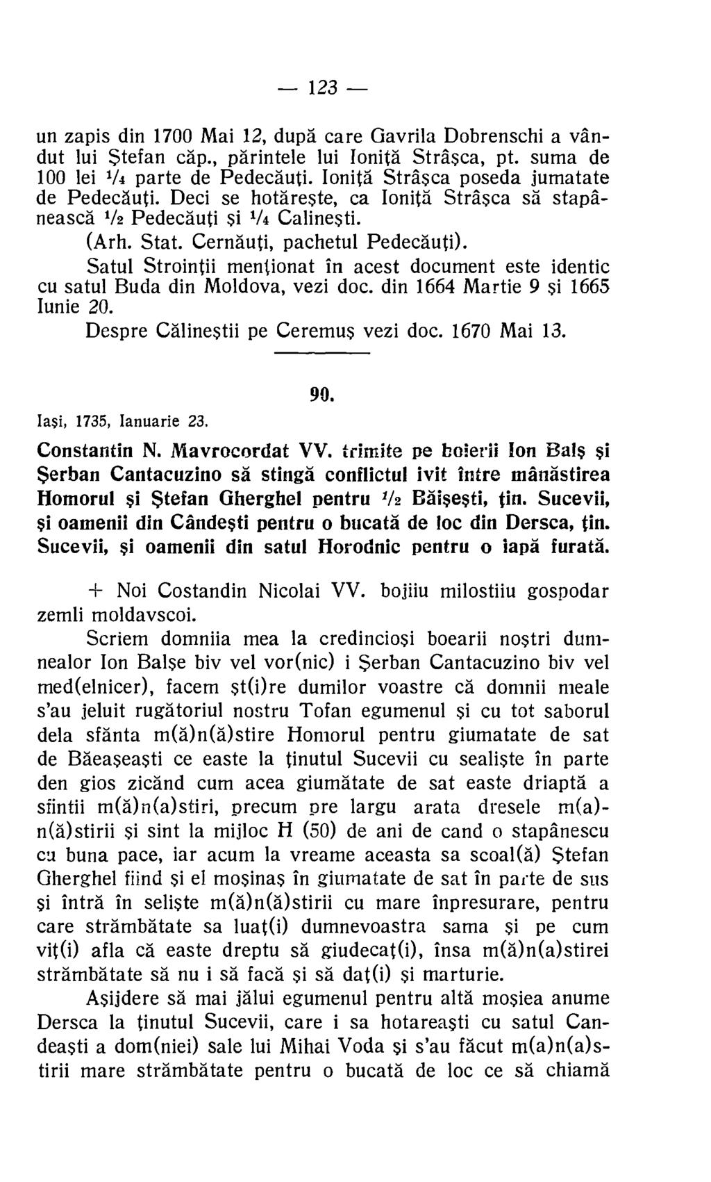 123 un zapis din 1700 Mai 12, dupd care Gavrila Dobrenschi a vandut lui Stefan cap., parintele lui Ionia Strasca, pt. suma de 100 lei 1/4 parte de Pedecauti.