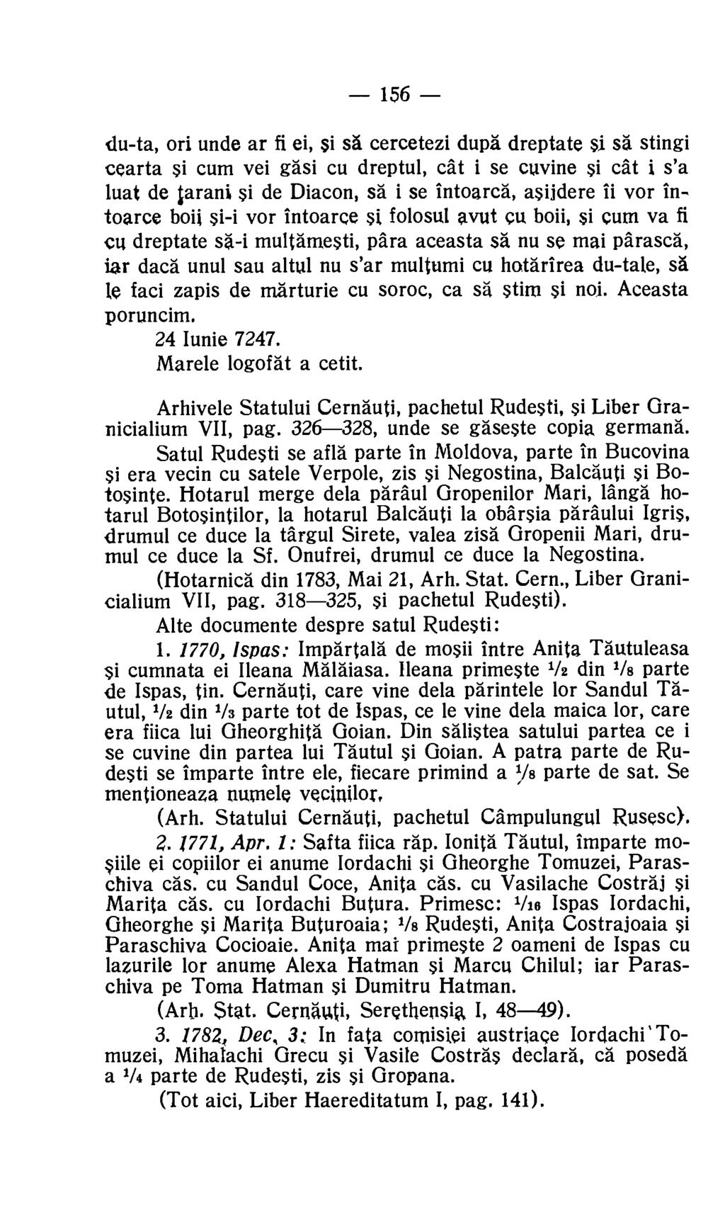 156 du-ta, on unde ar fi ei, si sä cercetezi dupa dreptate si sa stingi cearta si cum vei gasi cu dreptul, cat i se cuvine si cat i s'a luat de tarant si de Diacon, sa i se intoarca, asijdere ii vor