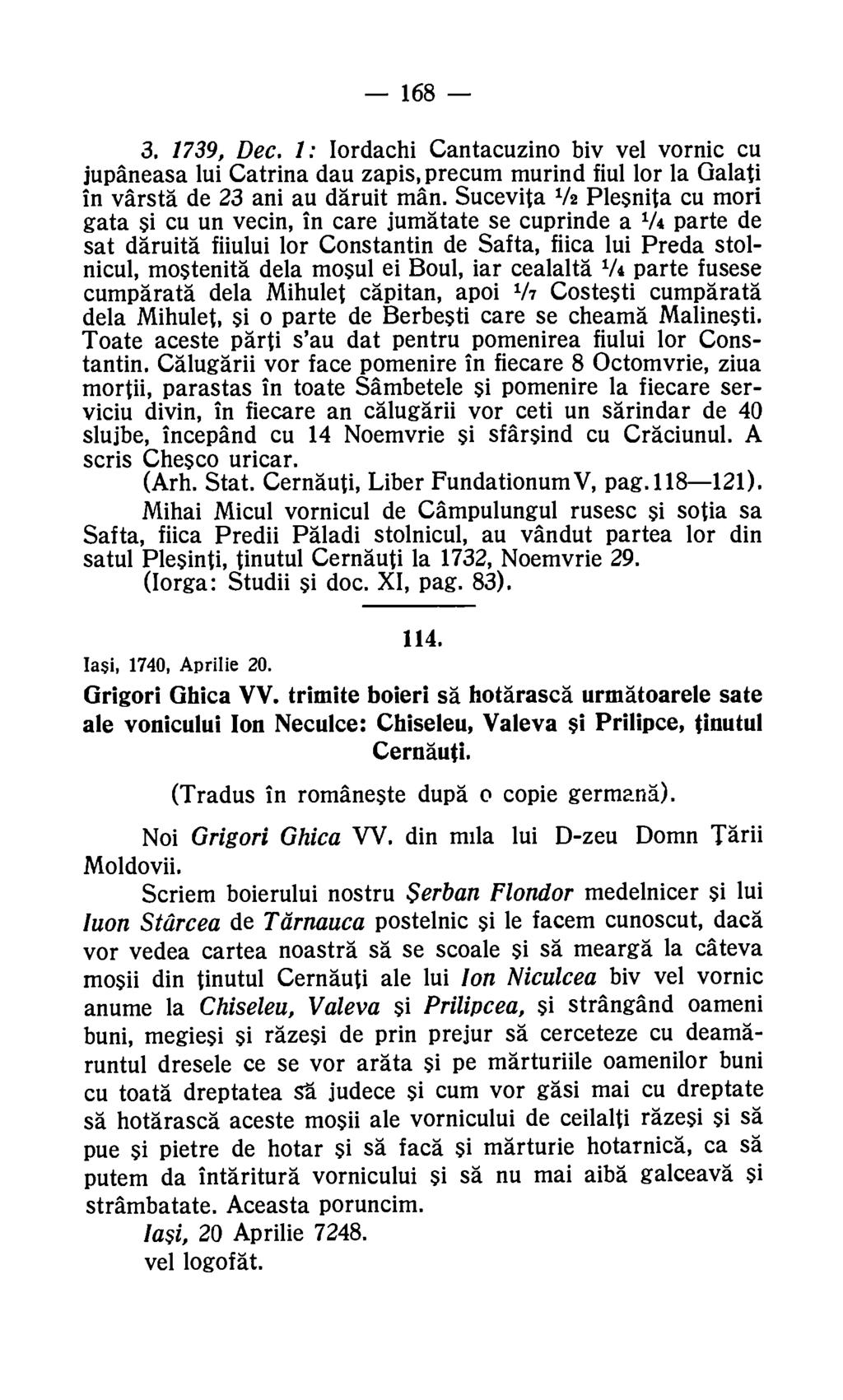 168 3. 1739, Dec. 1: Iordachi Cantacuzino biv vel vornic cu jupaneasa lui Catrina dau zapis, precum murind fiul for la Galati in varsta de 23 ani au daruit man.
