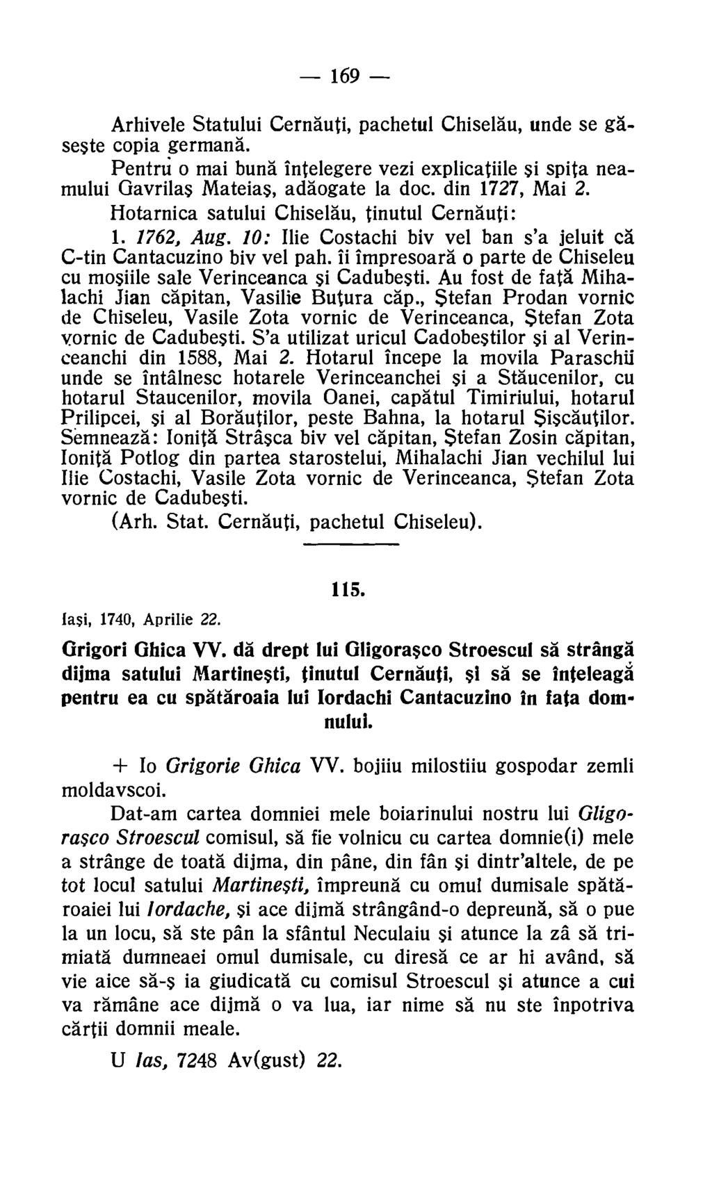 169 Arhivele Statului Cernauti, pachetul Chiselau, unde se g6- seste copia germand. Pentru o mai buns intelegere vezi explicatiile si spita neamului Gavrilas Mateias, addogate la doc. din 1727, Mai 2.