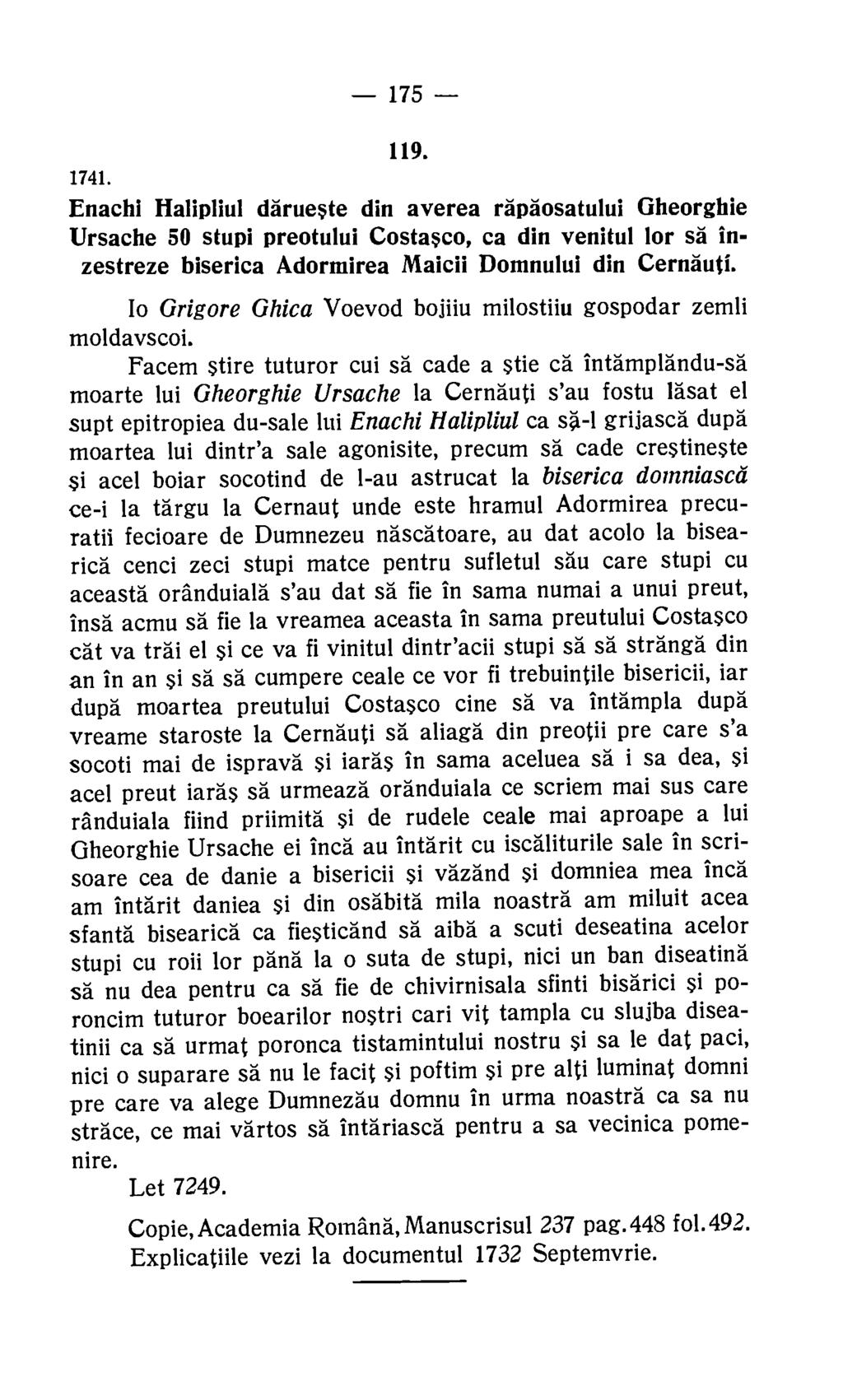 175 119. 1741. Enachi Halipliul darueste din averea rapaosatului Gheorghie Ursache 50 stupi preotului Costasco, ca din venitul for sa inzestreze biserica Adormirea Maicil Domnului din Cernauti.