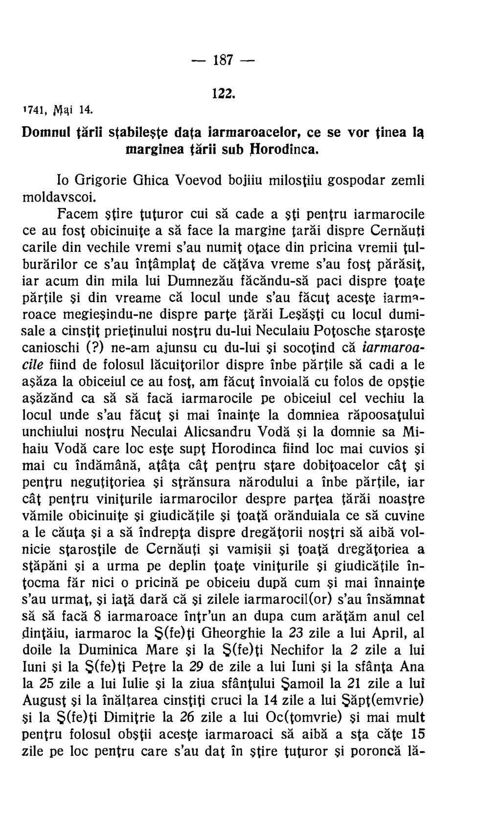 187 122. 1741, Mai 14. Domnul tarn stabileste data iarmaroacelor, ce se vor Linea la marginea Orli sub Horodinca. Io Grigorie Ghica Voevod bojiiu milostiiu gospodar zemli moldayscoi.