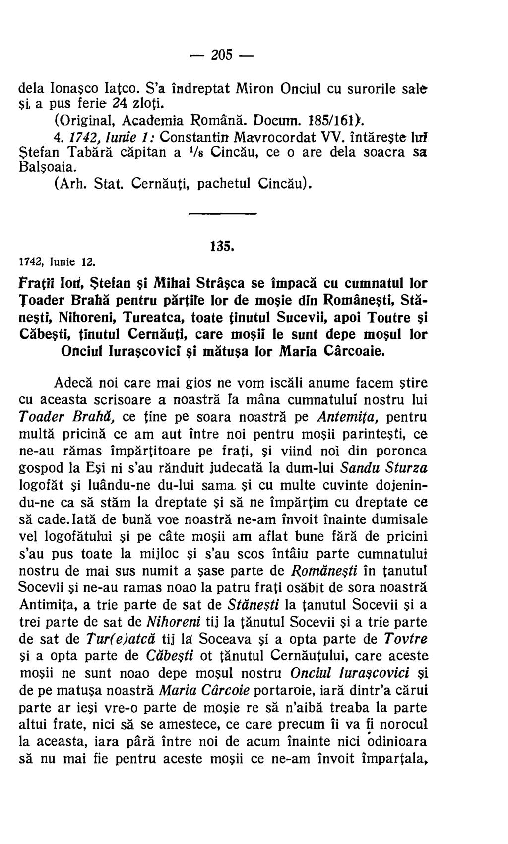 205 dela Ionasco Iatco. S'a Indreptat Miron Onciul cu surorile sale si a pus ferie 24 zloti. (Original, Academia Romans. Docum. 185/161). 4. 1742, lunie 1: Constantin Mavrocordat VV.