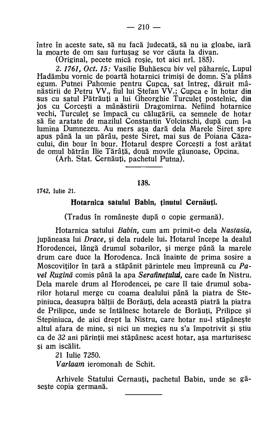 210 intre in aceste sate, sa nu faca judecata, sa nu is gloabe, iard la moarte de om sau furtusag se vor cauta la divan. (Original, pecete mica rosie, tot aici nrl. 185). 2. 1761, Oct.