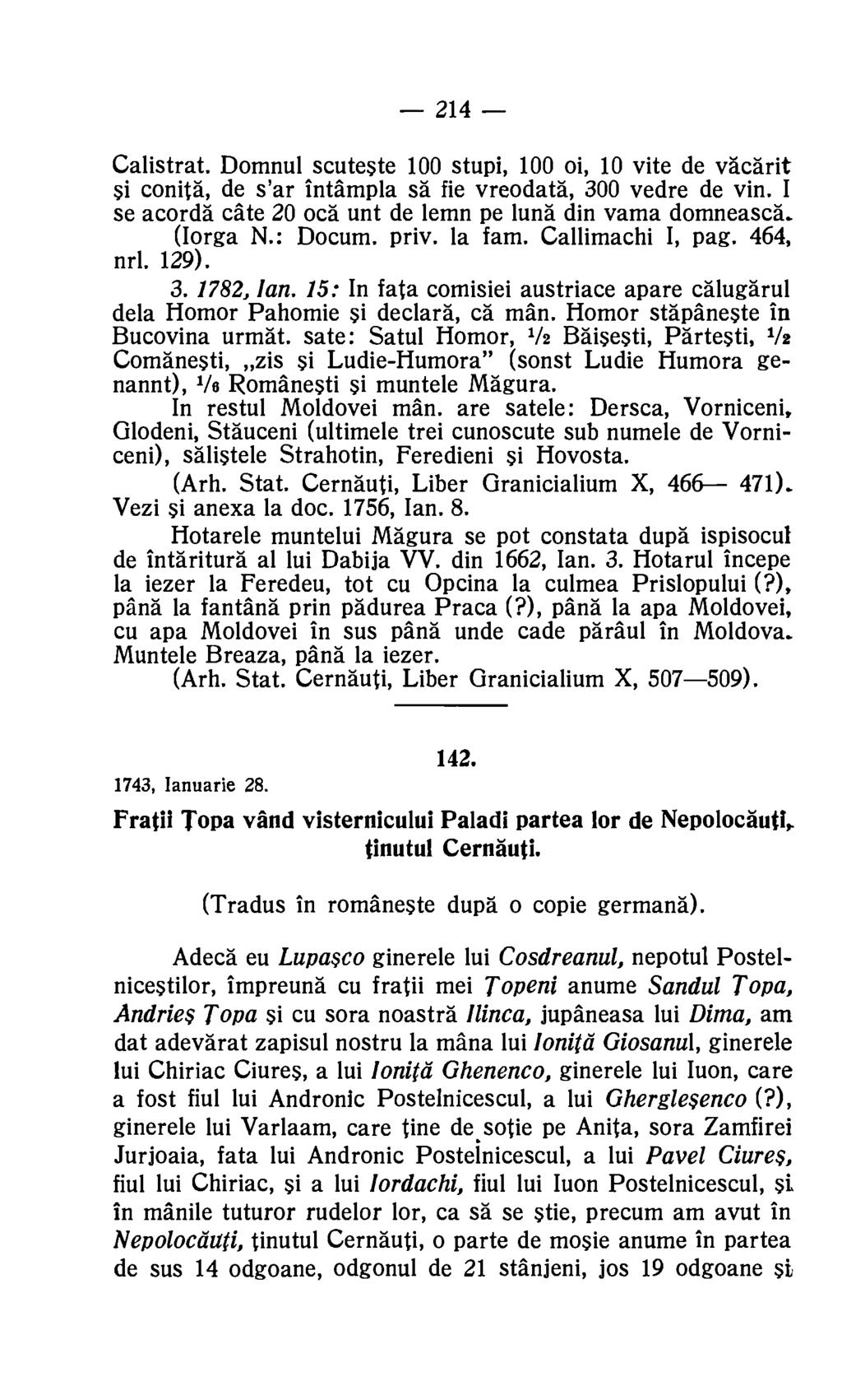 214 Calistrat. Domnul scuteste 100 stupi, 100 oi, 10 vite de vacarit si conita, de s'ar intampla sa fie vreodata, 300 vedre de yin. I se acorda eke 20 oca unt de lemn pe luna din vama domneasca.