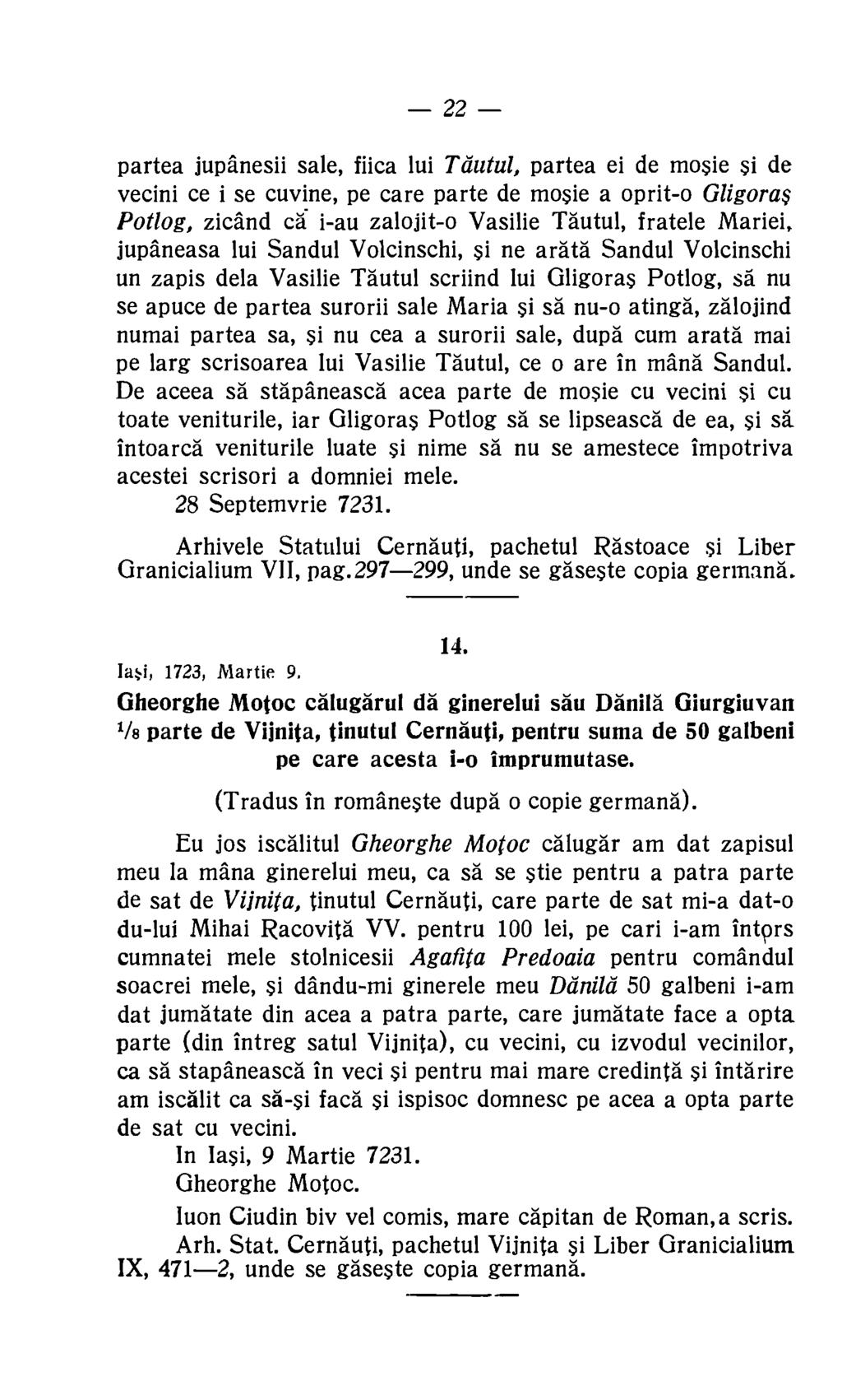 22 partea jupanesii sale, fiica lui Tautul, partea ei de mosie si de vecini ce i se cuvine, pe care parte de mosie a oprit-o Gligora$ Pot log, zicand ca i-au zalojit-o Vasilie Tautul, f ratele