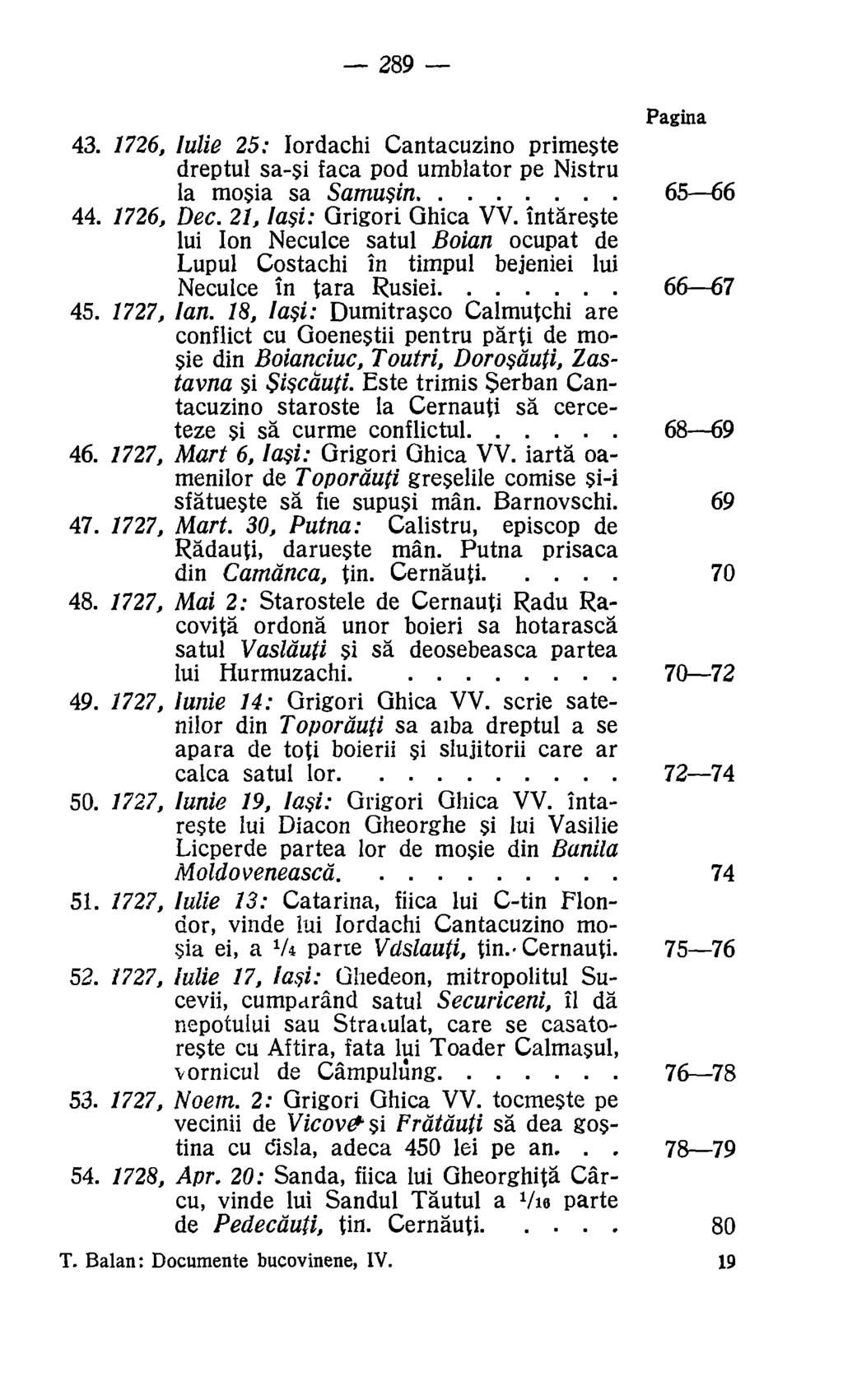 289 Pagina 43. 1726, Julie 25: Iordachi Cantacuzino primeste dreptul sa-si faca pod umblator pe Nistru la mosia sa Samusin....... 65-66 44. 1726, Dec. 21, Iasi: Grigori Ghica VV.