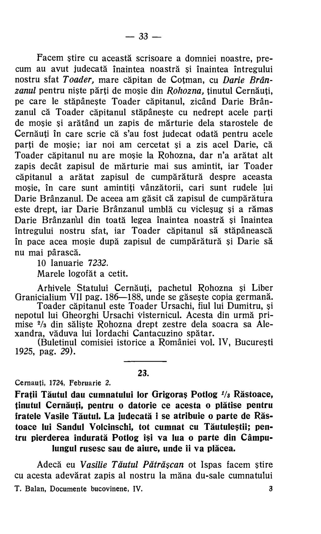 33 Facem tire cu aceasta scrisoare a domniei noastre, precum au avut judecata inaintea noastra Si inaintea intregului nostru sfat Toader, mare capitan de Cotman, cu Dark Branzanul pentru niste parti