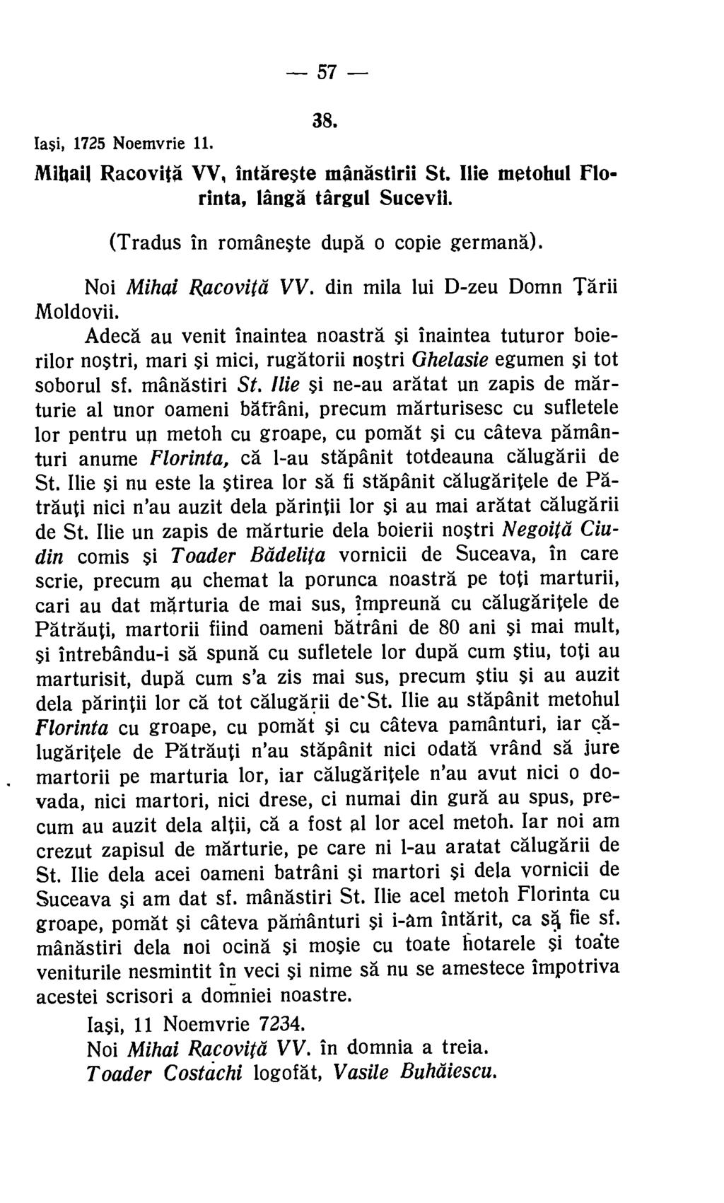 57 38. Iasi, 1725 Noemvrie 11. Mittaij Racovita VV, intareste manastirii St. Ilie metohul Florinta, Ifinga targul Sucevii. (Tradus in romaneste dupa o copie germana). Noi Mihai Racovita VV.