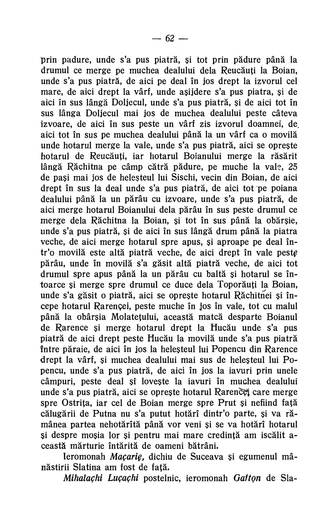 62 prin padure, unde s'a pus piatra, si tot prin padure pang la drumul ce merge pe muchea dealului dela Reucauti la Boian, unde s'a pus piatra, de aici pe deal in jos drept la izvorul cel mare, de