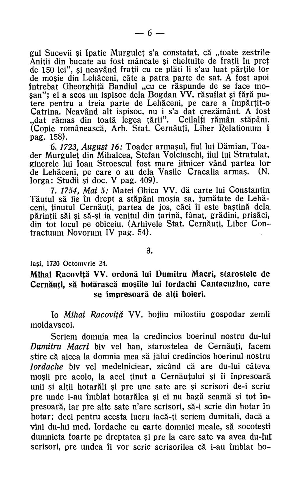 -6 gul Sucevii si Ipatie Murgulet s'a constatat, ca toate zestrile- Anitii din bucate au fost mancate si cheltuite de fratii in pret de 150 lei", si neavand fratii cu ce plat li s'au luat partite for