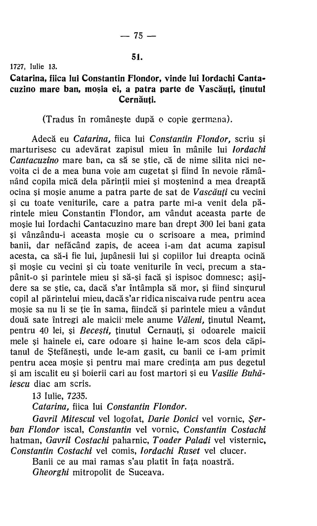 75 51. 1727, Iu lie 13. Catarina, fiica lui Constantin Flondor, vinde lui lordachi Cantacuzino mare ban, mosia ei, a patra parte de Vascauti, tinutul Cernauti.