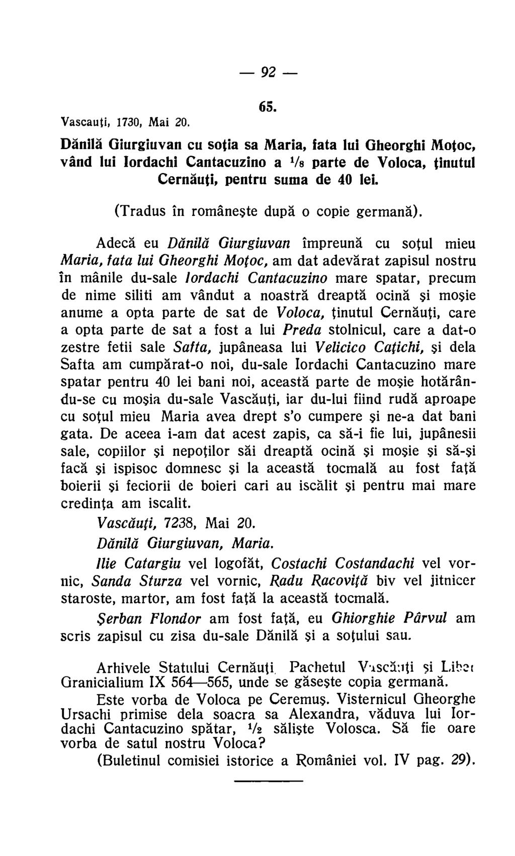 92 65. Vascauti, 1730, Mai 20. Dann Giurgiuvan cu sotia sa Maria, fata lui Gheorghi Motoc, vand lui lordachi Cantacuzino a Vs parte de Voloca, tinutul Cernauti, pentru suma de 40 lei.