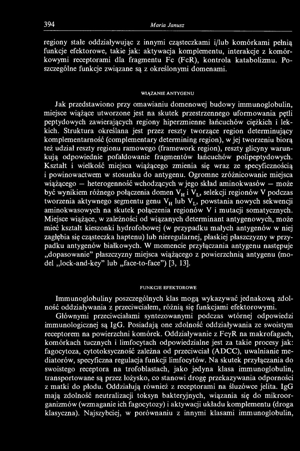 394 Maria Janusz regiony stałe oddziaływując z innymi cząsteczkami i/lub komórkami pełnią funkcje efektorowe, takie jak: aktywacja komplementu, interakcje z komórkowymi receptorami dla fragmentu Fc