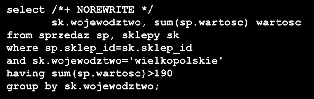 data and sk.wojewodztwo='wielkopolskie' having sum(sp.wartosc)>190 group by sk.wojewodztwo, pr.prod_nazwa, cz.nazwa_miesiaca; select /*+ NOREWRITE */ sk.