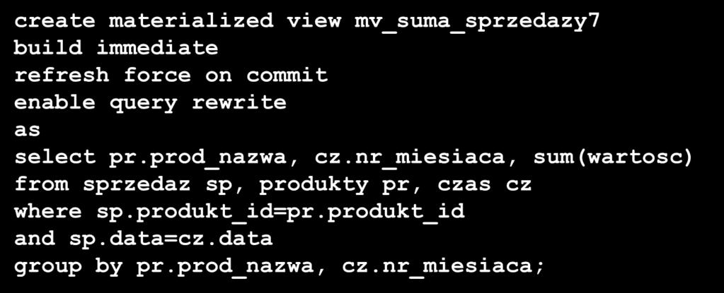 Wykorzystanie DIMENSION (3) create materialized view mv_suma_sprzedazy7 build immediate refresh force on commit enable query
