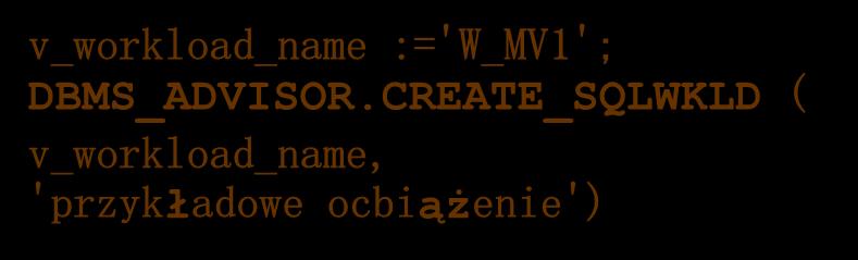 IN VARCHAR2 := NULL, is_template IN VARCHAR2 := 'FALSE') v_workload_name :='W_MV1';