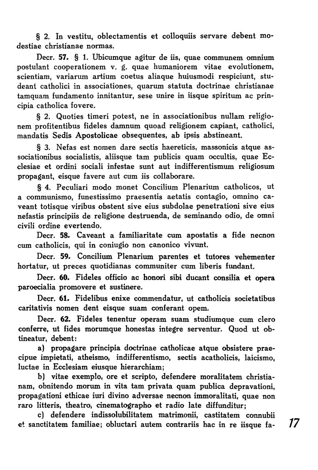 2, In vestitu, oblectamentis et colloquiis servare debent modestiae christianae normas. Decr. 57. 1, Ubicumque agitur de iis, quae communem omnium postulant cooperationem v. g.
