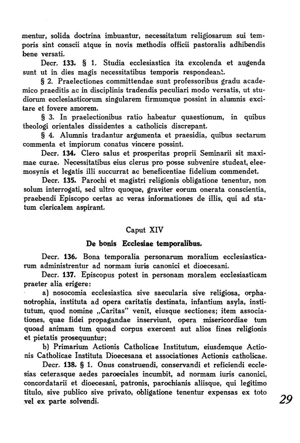 mentur, solida doctrina imbuantur, necessitatum religiosarum sui temporis sint conscii atque in novis methodis officii pastoralis adhibendis bene versati. Decr. 13