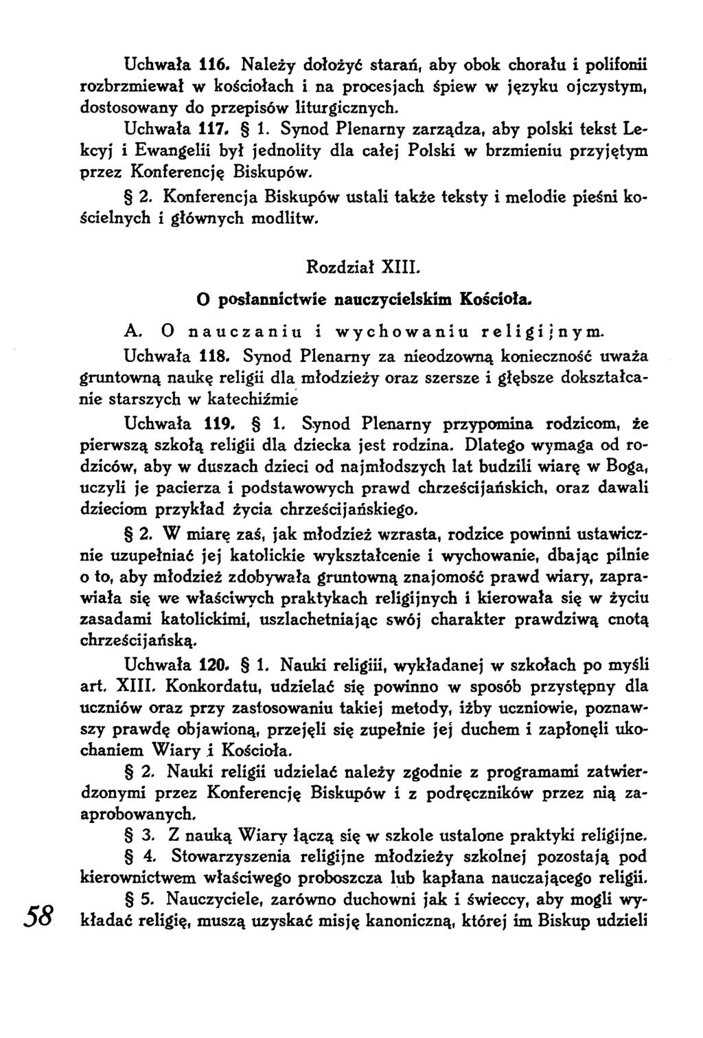 Uchwała 116. Należy dołożyć starań, aby obok chorału i polifonii rozbrzmiewał w kościołach i na procesjach śpiew w języku ojczystym, dostosowany do przepisów liturgicznych. Uchwała 117. 1. Synod Plenarny zarządza, aby polski tekst Lekcy j i Ewangelii był jednolity dla całej Polski w brzmieniu przyjętym przez Konferencję Biskupów.