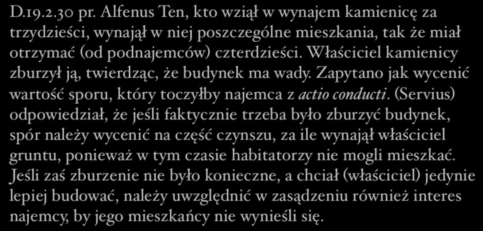 Locatio-conductio rei: ryzyko D.19.2.30 pr. Alfenus Ten, kto wziął w wynajem kamienicę za trzydzieści, wynajął w niej poszczególne mieszkania, tak że miał otrzymać (od podnajemców) czterdzieści.