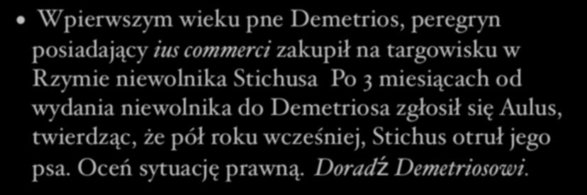 Wpierwszym wieku pne Demetrios, peregryn posiadający ius commerci zakupił na targowisku w Rzymie niewolnika Stichusa Po 3 miesiącach od wydania