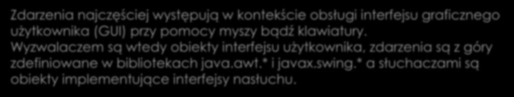 Pojęcie zdarzenia Zdarzenia najczęściej występują w kontekście obsługi interfejsu graficznego użytkownika (GUI) przy pomocy myszy bądź klawiatury.