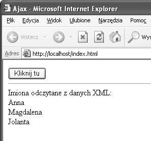 Rozdział 4. AJAX i XML 117 od siebie i pobranie danych tylko węzłów typu <imie>. Ta czynność wykonywana jest w pętli for: for(var i = 0; i < imiona.