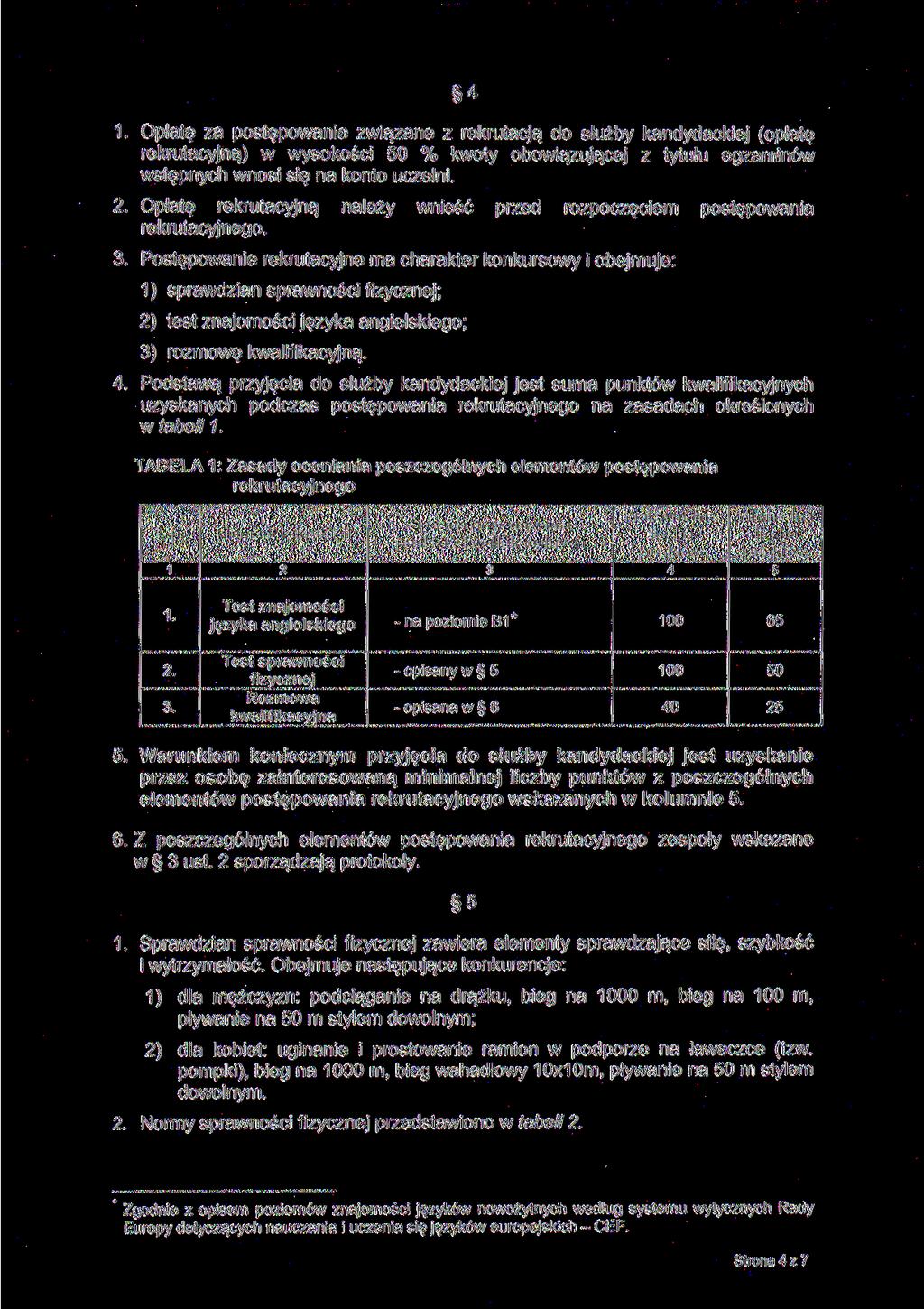 4 1. Opłatę za postępowanie związane z rekrutacją do służby kandydackiej (opłatę rekrutacyjną) w wysokości 0 % kwoty obowiązującej z tytułu egzaminów wstępnych wnosi się na konto uczelni. 2.